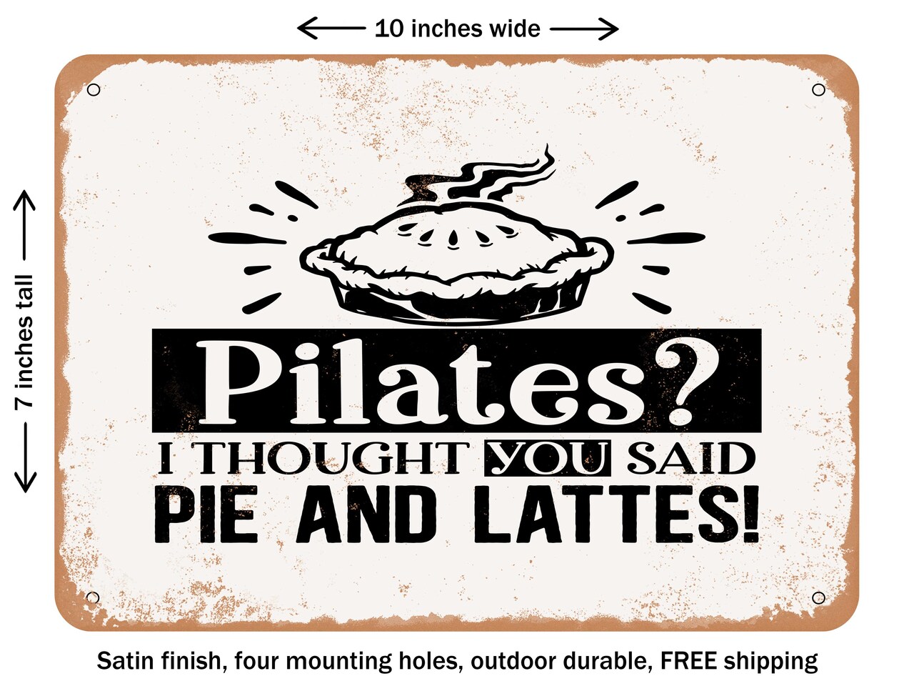 DECORATIVE METAL SIGN - Pilates I Thought You Said Pie and Lattes - Vintage Rusty Look
